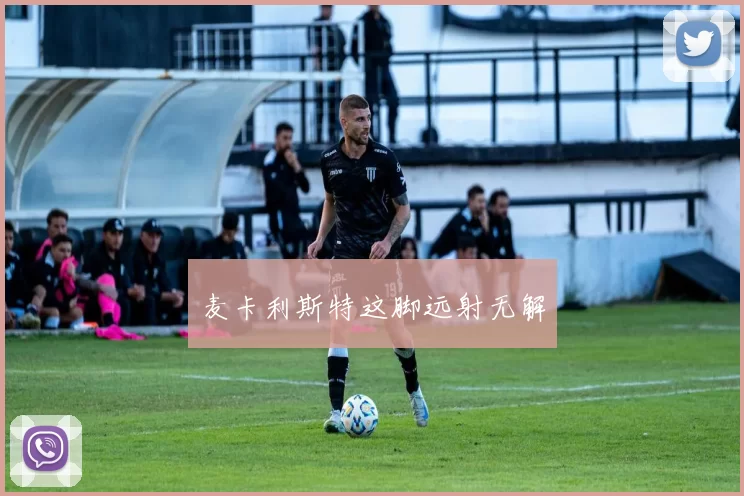 麦卡利斯特这脚远射无解